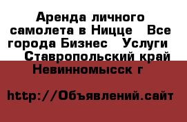 Аренда личного самолета в Ницце - Все города Бизнес » Услуги   . Ставропольский край,Невинномысск г.